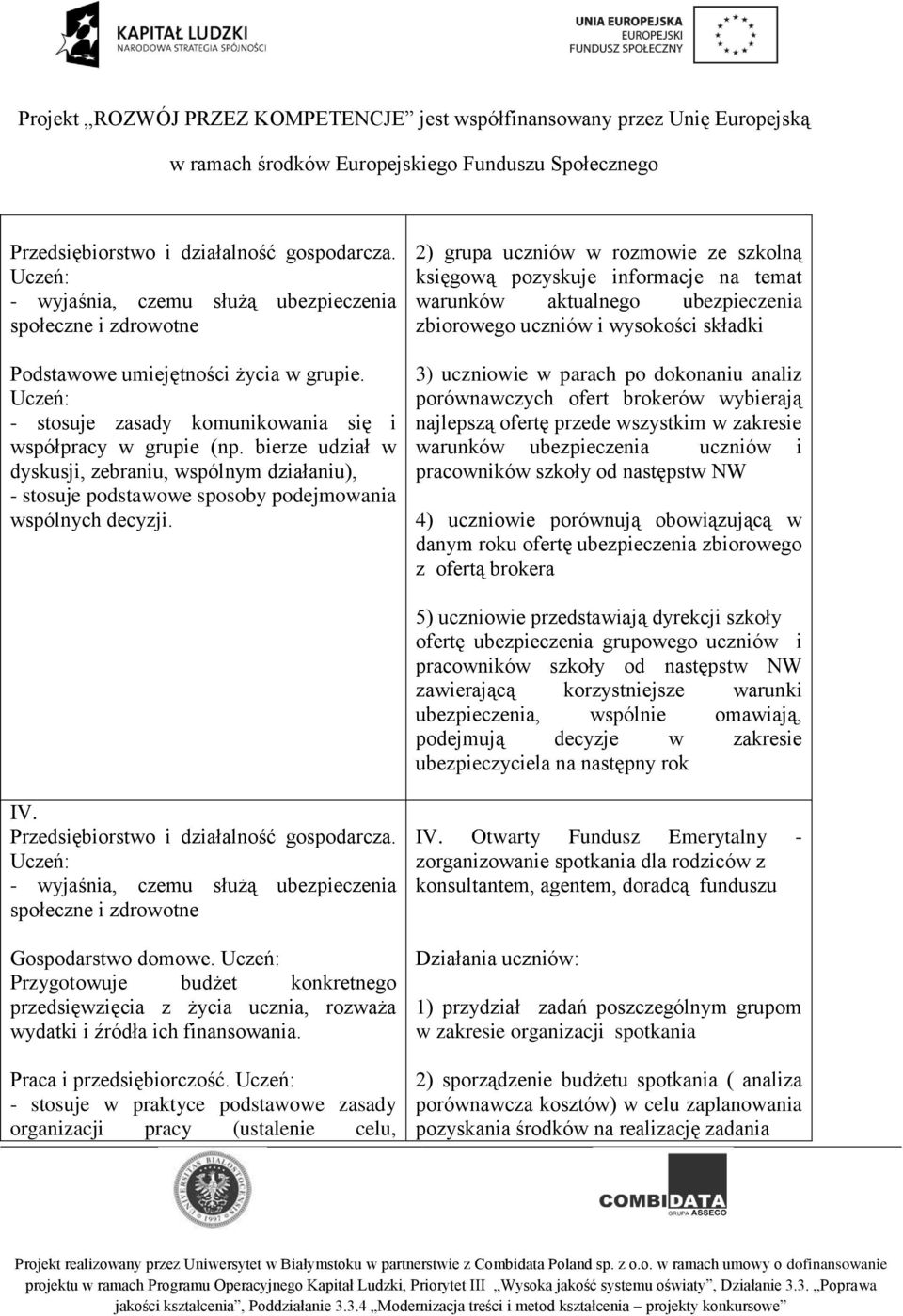 2) grupa uczniów w rozmowie ze szkolną księgową pozyskuje informacje na temat warunków aktualnego ubezpieczenia zbiorowego uczniów i wysokości składki 3) uczniowie w parach po dokonaniu analiz