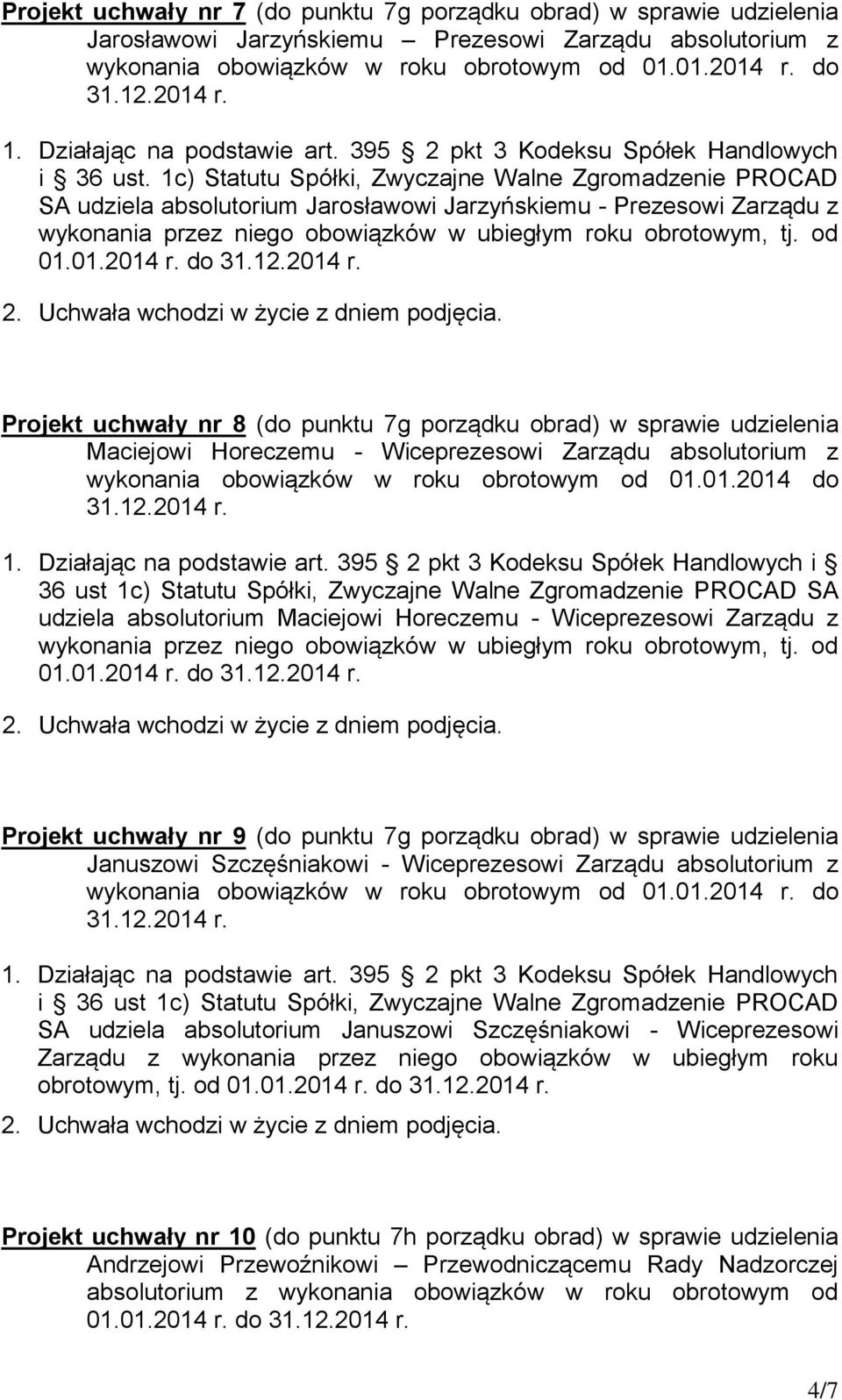 1c) Statutu Spółki, Zwyczajne Walne Zgromadzenie PROCAD SA udziela absolutorium Jarosławowi Jarzyńskiemu - Prezesowi Zarządu z wykonania przez niego obowiązków w ubiegłym roku obrotowym, tj.