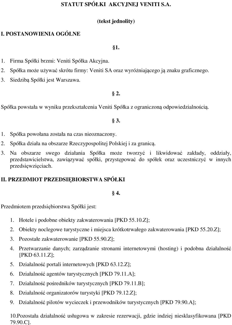 Spółka powstała w wyniku przekształcenia Veniti Spółka z ograniczoną odpowiedzialnością. 1. Spółka powołana została na czas nieoznaczony. 1. 2.