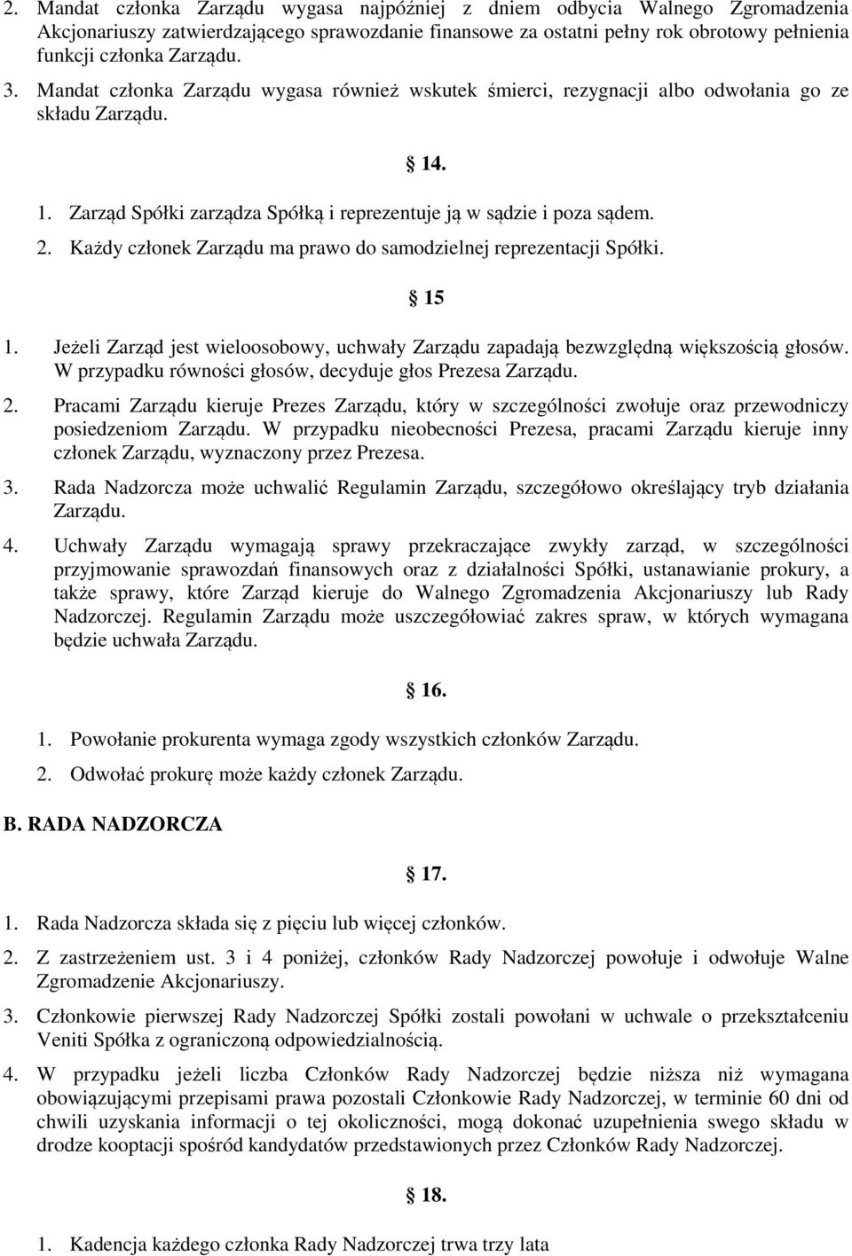 Każdy członek Zarządu ma prawo do samodzielnej reprezentacji Spółki. 15 1. Jeżeli Zarząd jest wieloosobowy, uchwały Zarządu zapadają bezwzględną większością głosów.