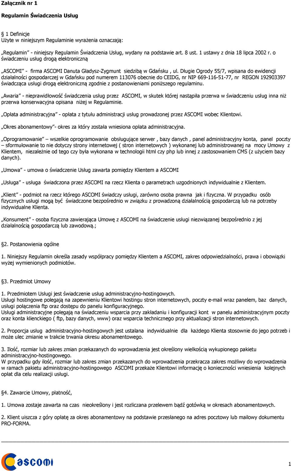 Długie Ogrody 55/7, wpisana do ewidencji działalności gospodarczej w Gdańsku pod numerem 113076 obecnie do CEIDG, nr NIP 669-116-51-77, nr REGON 192903397 świadcząca usługi drogą elektroniczną