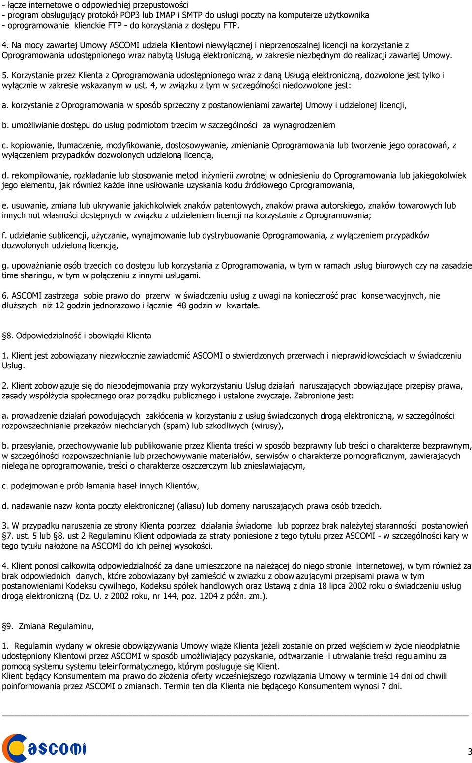 Na mocy zawartej Umowy ASCOMI udziela Klientowi niewyłącznej i nieprzenoszalnej licencji na korzystanie z Oprogramowania udostępnionego wraz nabytą Usługą elektroniczną, w zakresie niezbędnym do