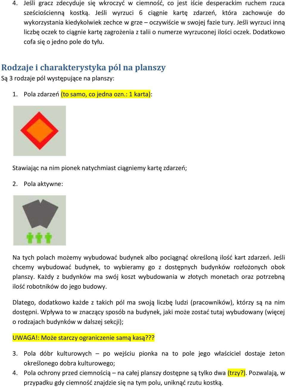 Jeśli wyrzuci inną liczbę oczek to ciągnie kartę zagrożenia z talii o numerze wyrzuconej ilości oczek. Dodatkowo cofa się o jedno pole do tyłu.