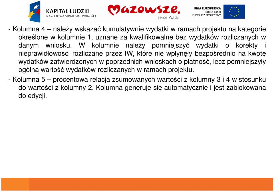 W kolumnie należy pomniejszyć wydatki o korekty i nieprawidłowości rozliczane przez IW, które nie wpłynęły bezpośrednio na kwotę wydatków