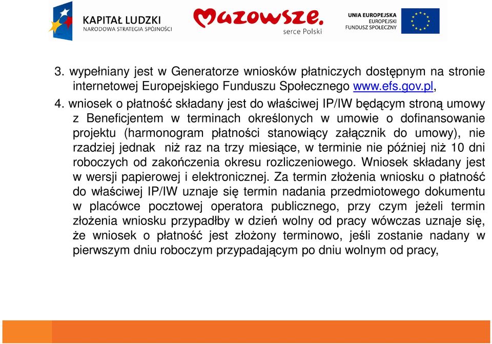 umowy), nie rzadziej jednak niż raz na trzy miesiące, w terminie nie później niż 10 dni roboczych od zakończenia okresu rozliczeniowego. Wniosek składany jest w wersji papierowej i elektronicznej.