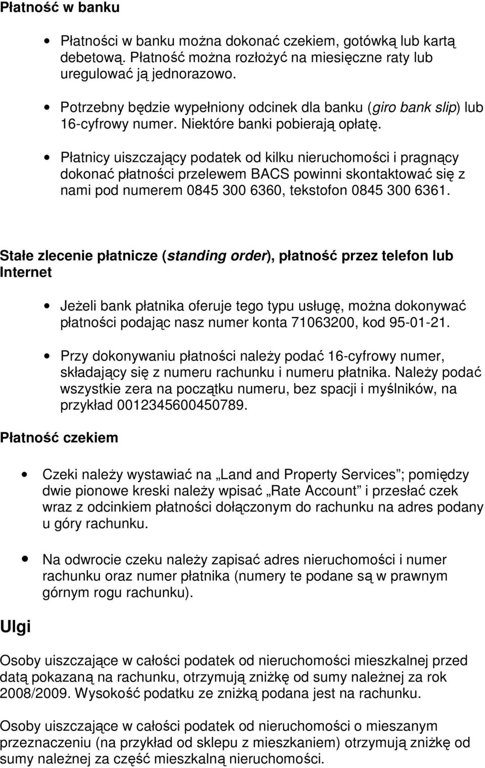 Płatnicy uiszczający podatek od kilku nieruchomości i pragnący dokonać płatności przelewem BACS powinni skontaktować się z nami pod numerem 0845 300 6360, tekstofon 0845 300 6361.