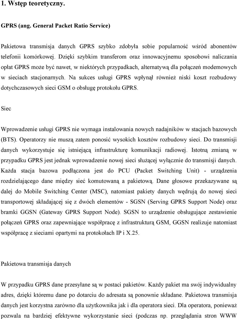 Na sukces usługi GPRS wpłynął również niski koszt rozbudowy dotychczasowych sieci GSM o obsługę protokołu GPRS.