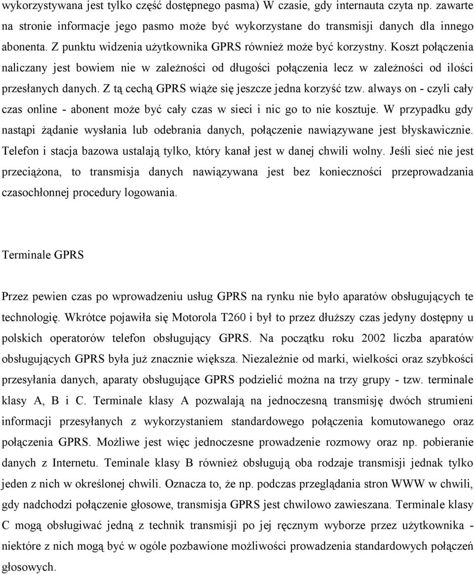 Z tą cechą GPRS wiąże się jeszcze jedna korzyść tzw. always on - czyli cały czas online - abonent może być cały czas w sieci i nic go to nie kosztuje.