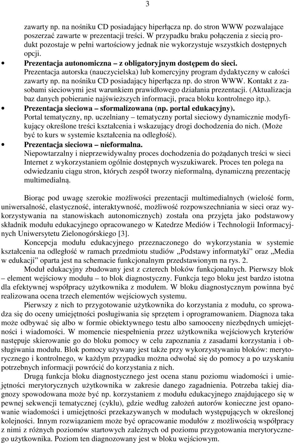 Prezentacja autorska (nauczycielska) lub komercyjny program dydaktyczny w całości zawarty np. na nośniku CD posiadający hiperłącza np. do stron WWW.