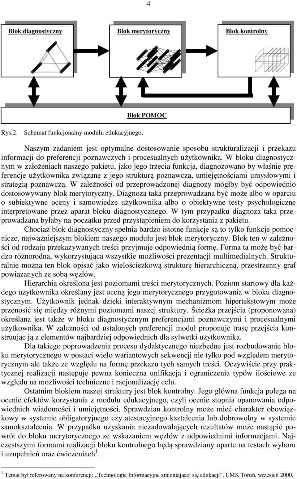W bloku diagnostycznym w założeniach naszego pakietu, jako jego trzecia funkcja, diagnozowano by właśnie preferencje użytkownika związane z jego strukturą poznawczą, umiejętnościami umysłowymi i
