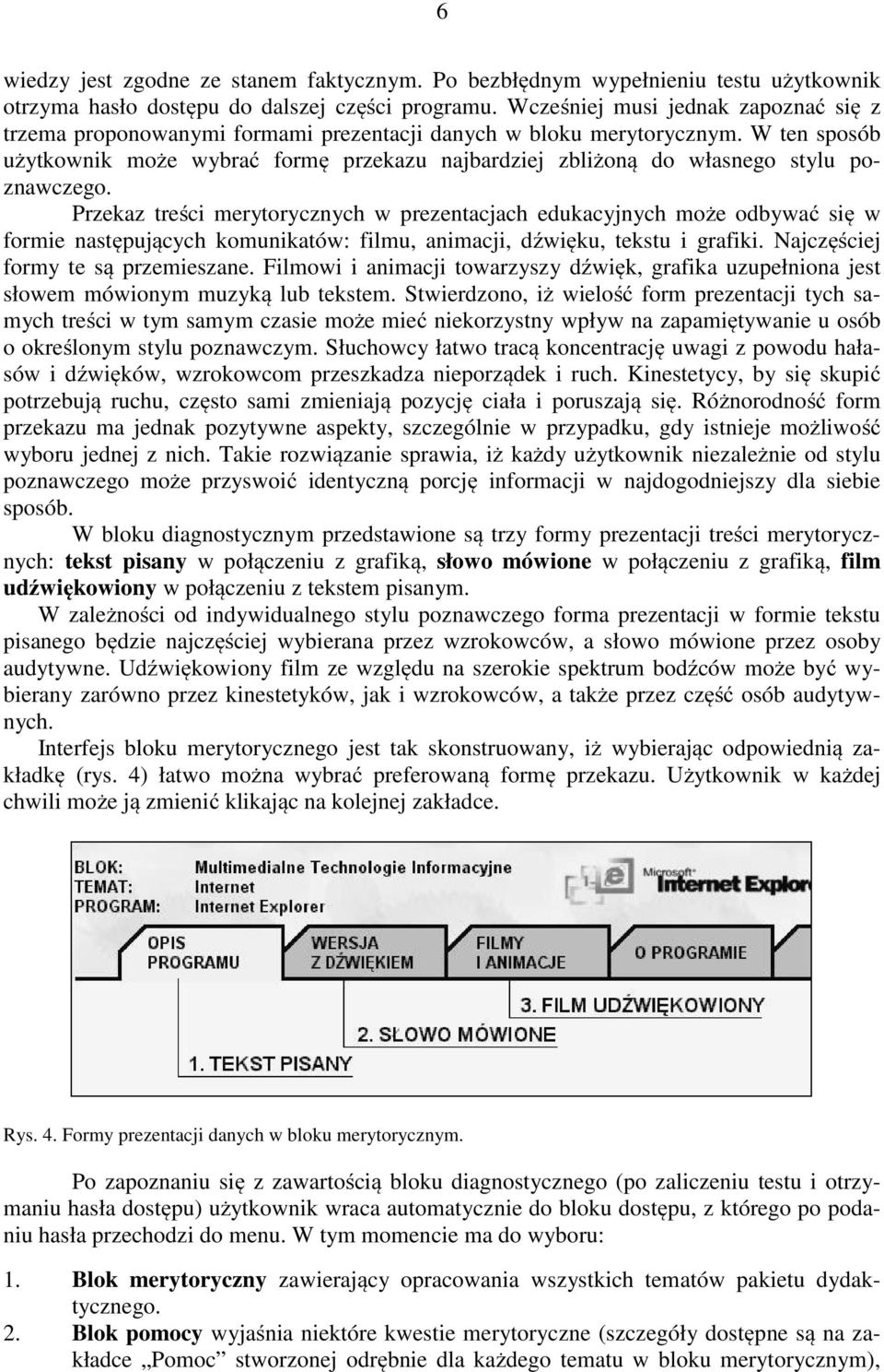 W ten sposób użytkownik może wybrać formę przekazu najbardziej zbliżoną do własnego stylu poznawczego.