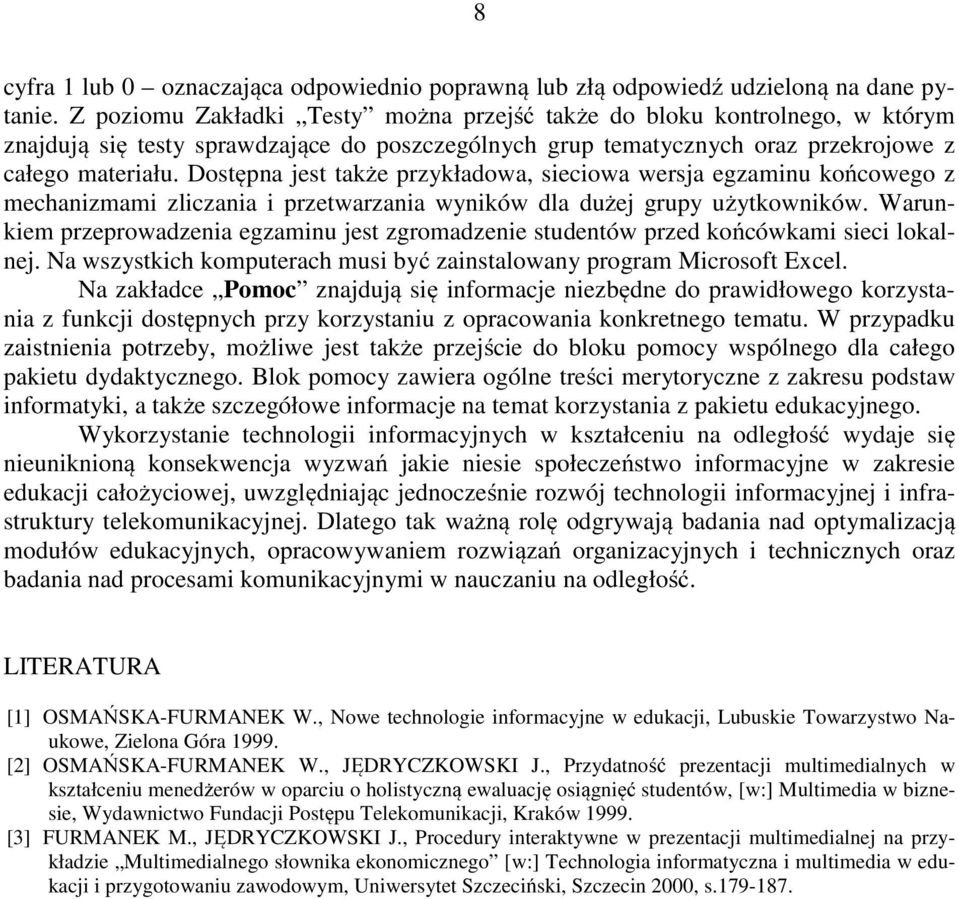 Dostępna jest także przykładowa, sieciowa wersja egzaminu końcowego z mechanizmami zliczania i przetwarzania wyników dla dużej grupy użytkowników.