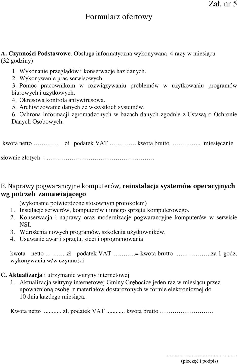 Ochrona informacji zgromadzonych w bazach danych zgodnie z Ustawą o Ochronie Danych Osobowych. kwota netto zł podatek VAT. kwota brutto.. miesięcznie słownie złotych :. B.