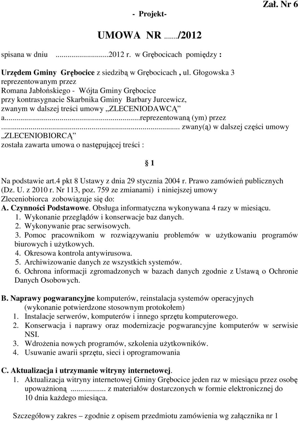 ..reprezentowaną (ym) przez... zwany(ą) w dalszej części umowy ZLECENIOBIORCĄ została zawarta umowa o następującej treści : 1 Na podstawie art.4 pkt 8 Ustawy z dnia 29 stycznia 2004 r.