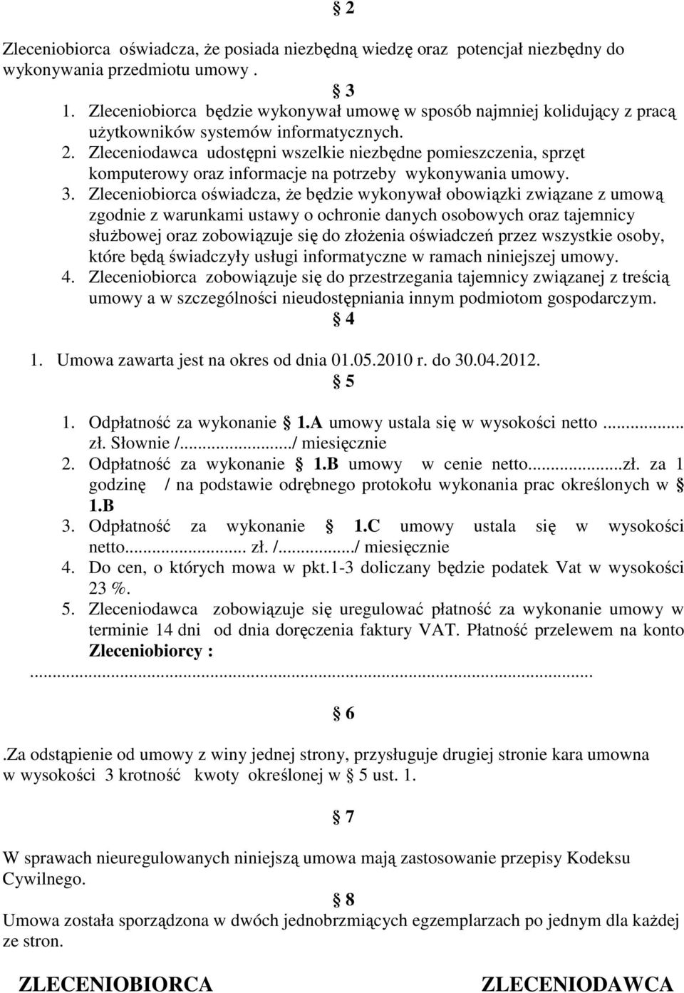 Zleceniodawca udostępni wszelkie niezbędne pomieszczenia, sprzęt komputerowy oraz informacje na potrzeby wykonywania umowy. 3.