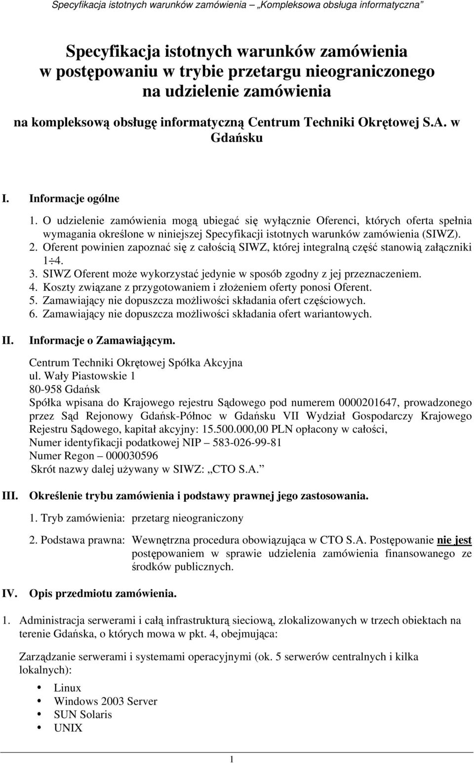 Oferent powinien zapoznać się z całością SIWZ, której integralną część stanowią załączniki 1 4. 3. SIWZ Oferent może wykorzystać jedynie w sposób zgodny z jej przeznaczeniem. 4. Koszty związane z przygotowaniem i złożeniem oferty ponosi Oferent.