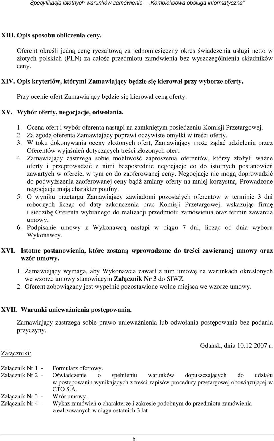 Opis kryteriów, którymi Zamawiający będzie się kierował przy wyborze oferty. Przy ocenie ofert Zamawiający będzie się kierował ceną oferty. XV. Wybór oferty, negocjacje, odwołania. 1.