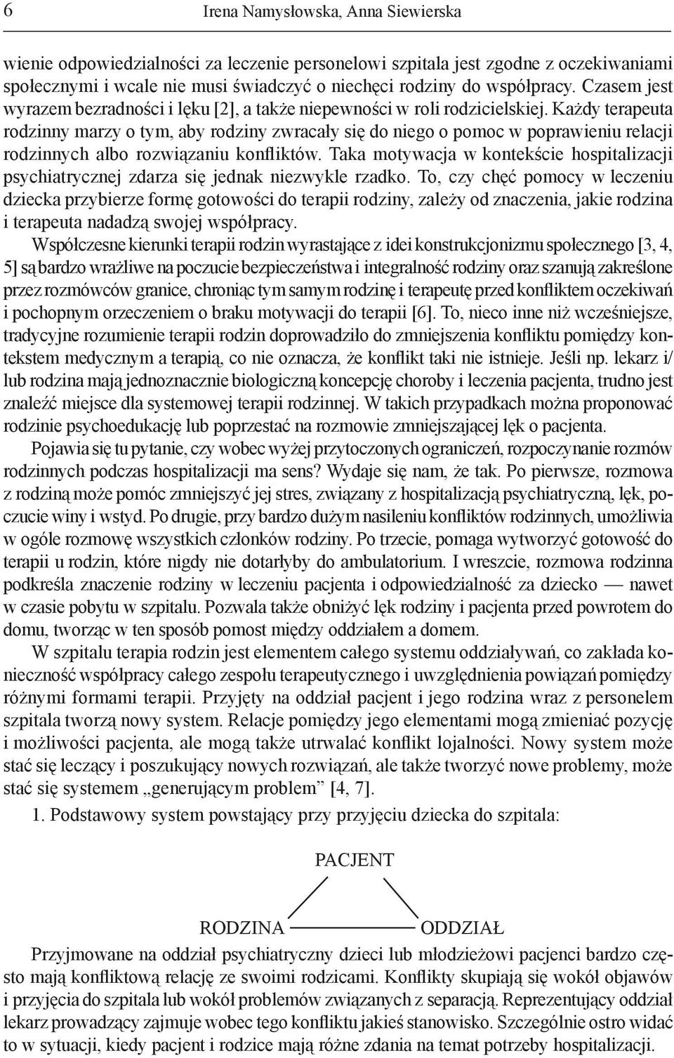 Każdy terapeuta rodzinny marzy o tym, aby rodziny zwracały się do niego o pomoc w poprawieniu relacji rodzinnych albo rozwiązaniu konfliktów.