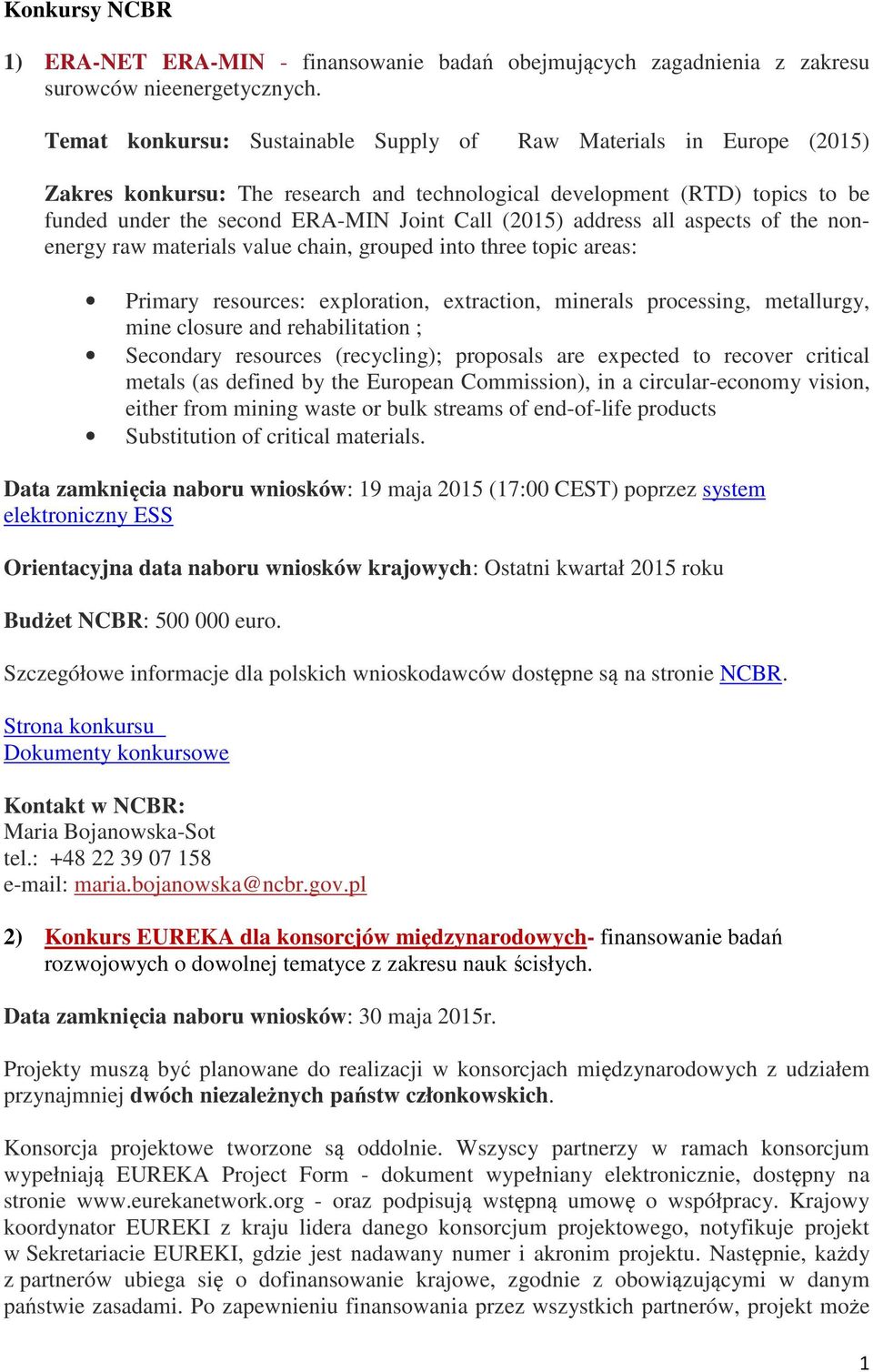 address all aspects of the nonenergy raw materials value chain, grouped into three topic areas: Primary resources: exploration, extraction, minerals processing, metallurgy, mine closure and