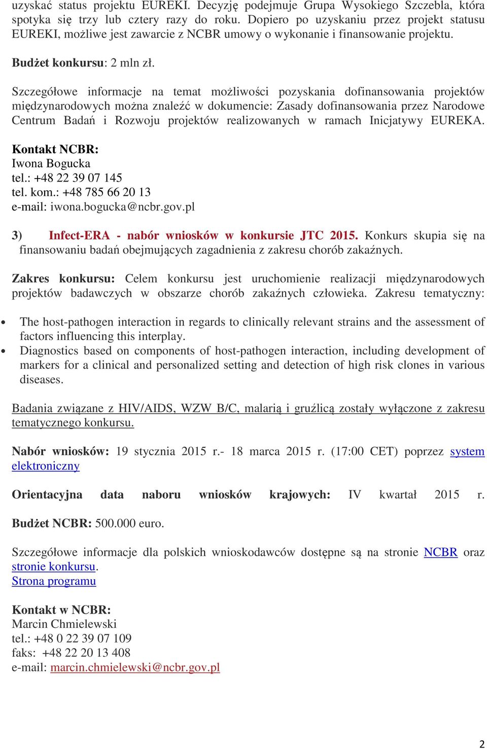 Szczegółowe informacje na temat możliwości pozyskania dofinansowania projektów międzynarodowych można znaleźć w dokumencie: Zasady dofinansowania przez Narodowe Centrum Badań i Rozwoju projektów