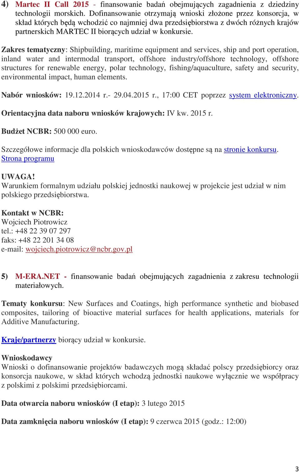 Zakres tematyczny: Shipbuilding, maritime equipment and services, ship and port operation, inland water and intermodal transport, offshore industry/offshore technology, offshore structures for