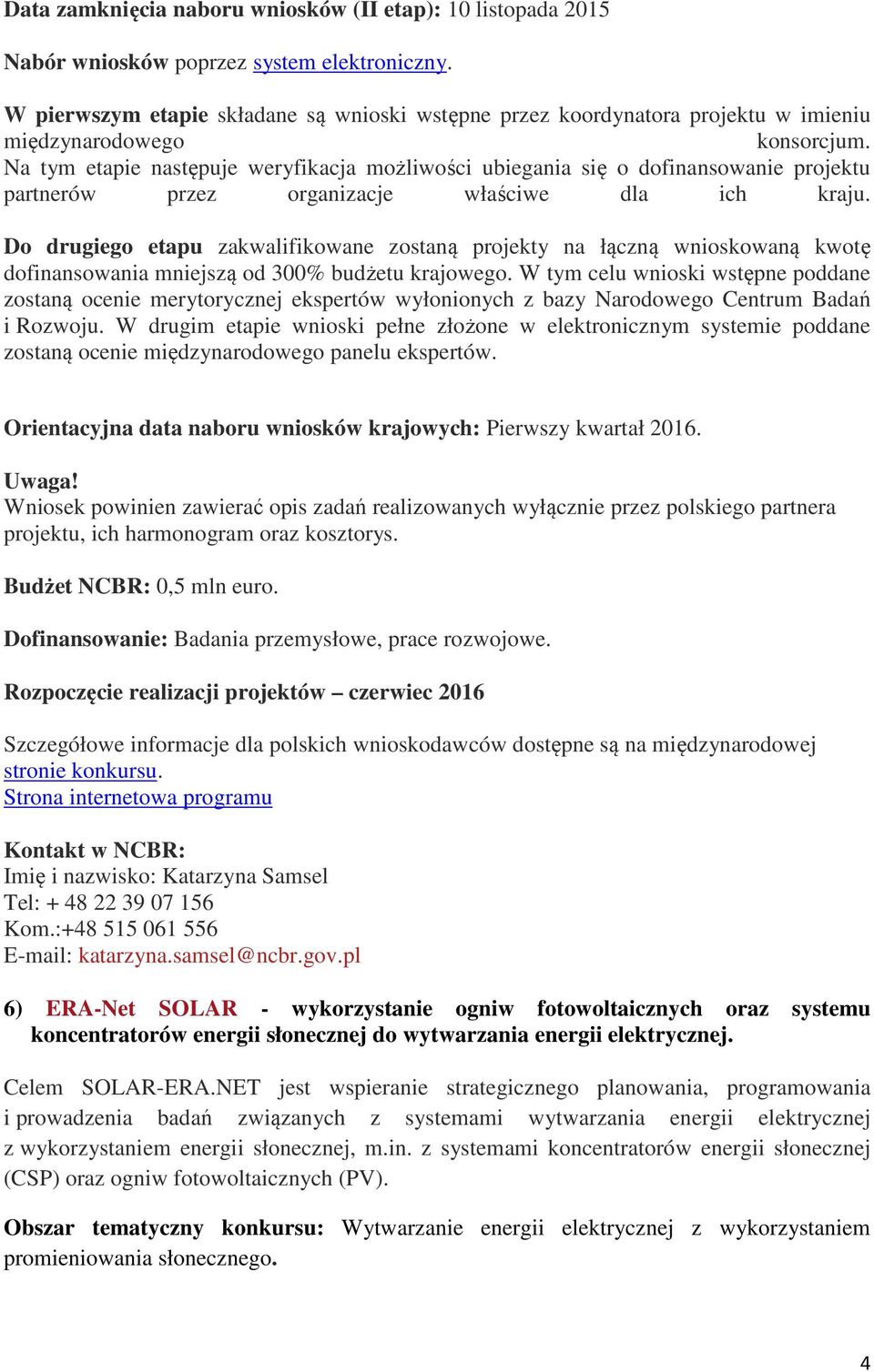 Na tym etapie następuje weryfikacja możliwości ubiegania się o dofinansowanie projektu partnerów przez organizacje właściwe dla ich kraju.