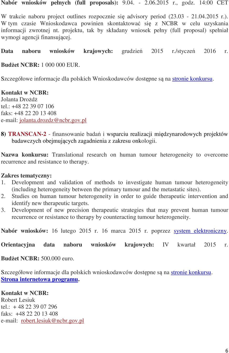 Szczegółowe informacje dla polskich Wnioskodawców dostępne są na stronie konkursu. Jolanta Drożdż tel.: +48 22 39 07 106 faks: +48 22 20 13 408 e-mail: jolanta.drozdz@ncbr.gov.