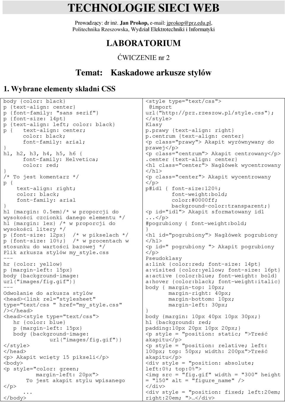 font-size: 14pt p text-align: left; color: black p color: black; font-family: arial; h1, h2, h3, h4, h5, h6 font-family: Helvetica; color: red; /* To jest komentarz */ p text-align: right; color: