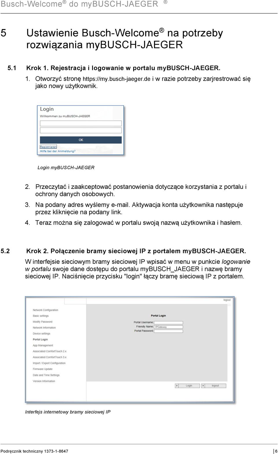 Aktywacja konta użytkownika następuje przez kliknięcie na podany link. 4. Teraz można się zalogować w portalu swoją nazwą użytkownika i hasłem. 5.2 Krok 2.