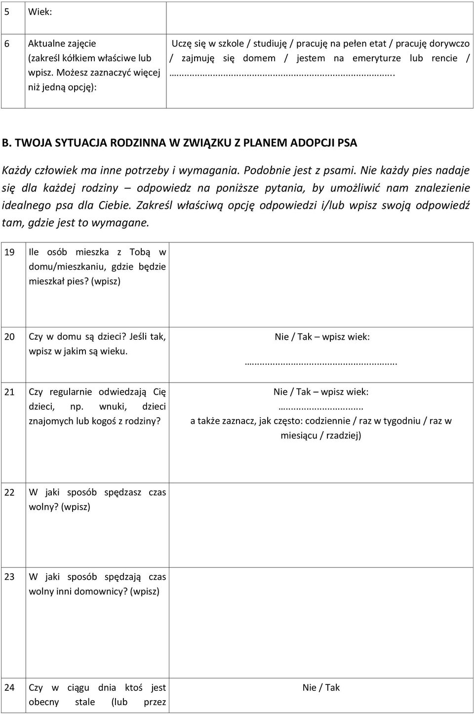 TWOJA SYTUACJA RODZINNA W ZWIĄZKU Z PLANEM ADOPCJI PSA Każdy człowiek ma inne potrzeby i wymagania. Podobnie jest z psami.