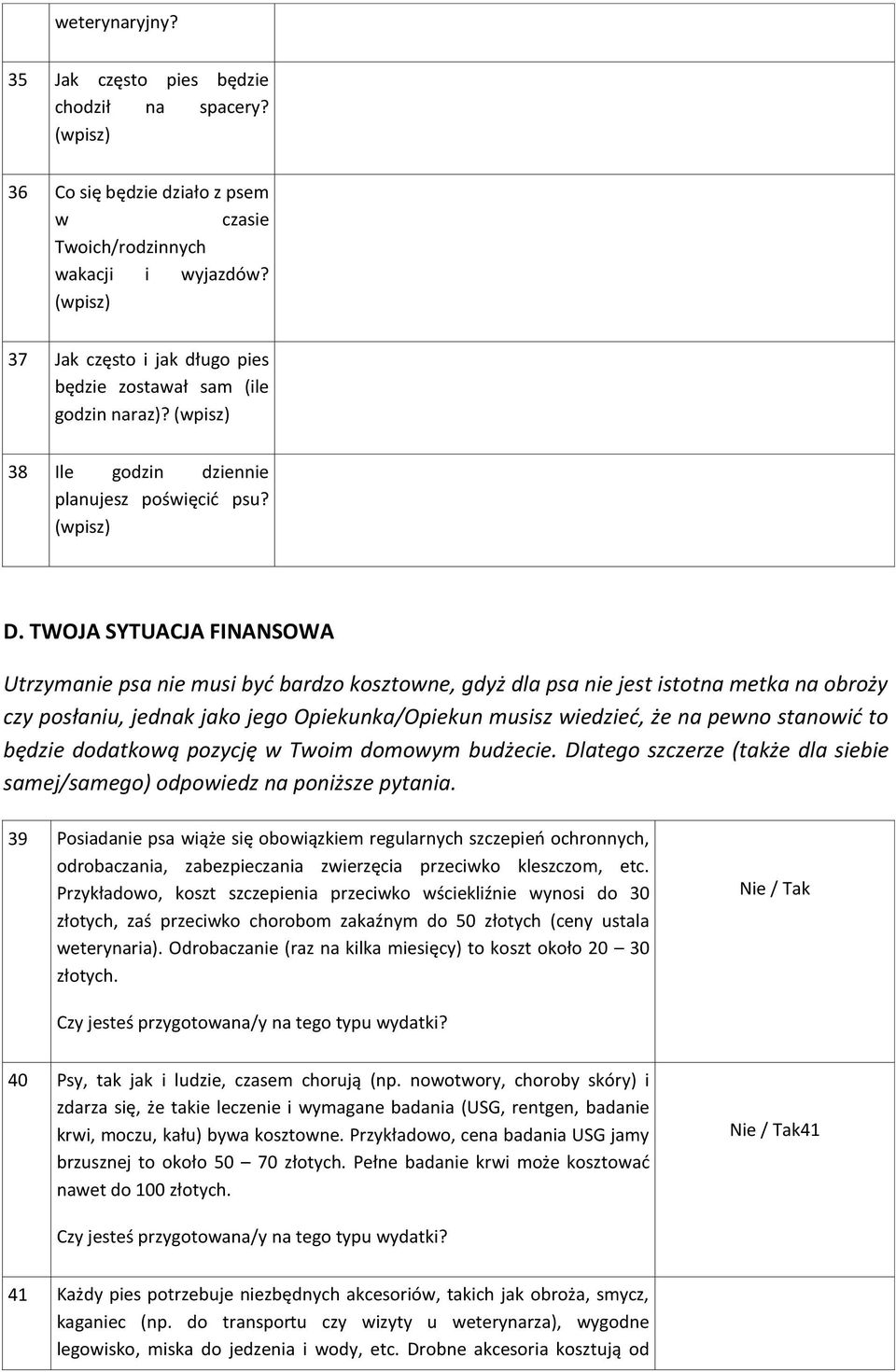 TWOJA SYTUACJA FINANSOWA Utrzymanie psa nie musi być bardzo kosztowne, gdyż dla psa nie jest istotna metka na obroży czy posłaniu, jednak jako jego Opiekunka/Opiekun musisz wiedzieć, że na pewno