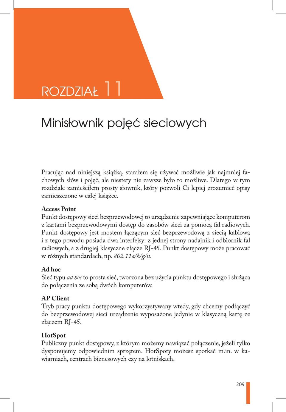 Access Point Punkt dostępowy sieci bezprzewodowej to urządzenie zapewniające komputerom z kartami bezprzewodowymi dostęp do zasobów sieci za pomocą fal radiowych.