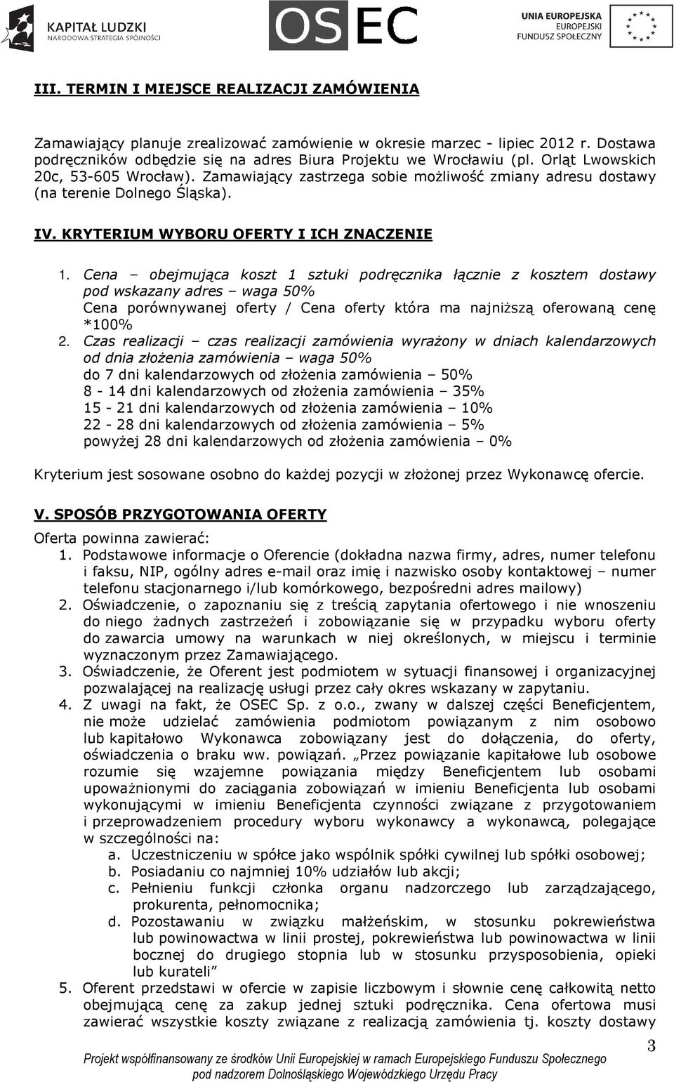 Cena obejmująca koszt 1 sztuki podręcznika łącznie z kosztem dostawy pod wskazany adres waga 50% Cena porównywanej oferty / Cena oferty która ma najniższą oferowaną cenę *100% 2.