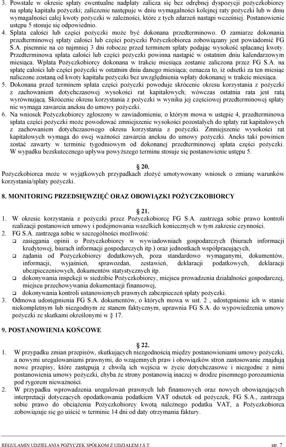 Spłata całości lub części pożyczki może być dokonana przedterminowo. O zamiarze dokonania przedterminowej spłaty całości lub części pożyczki Pożyczkobiorca zobowiązany jest powiadomić FG S.A.