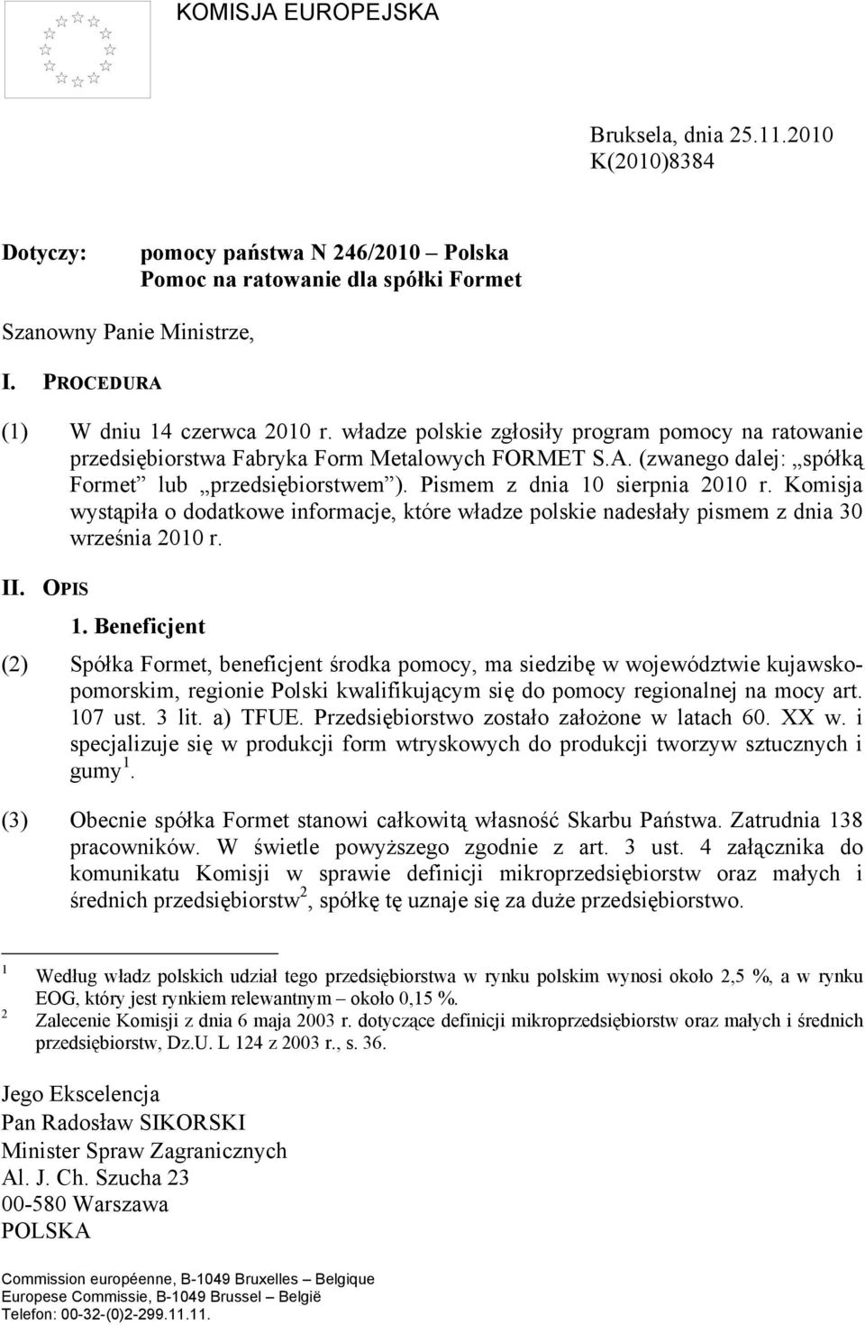 Pismem z dnia 10 sierpnia 2010 r. Komisja wystąpiła o dodatkowe informacje, które władze polskie nadesłały pismem z dnia 30 września 2010 r. II. OPIS 1.