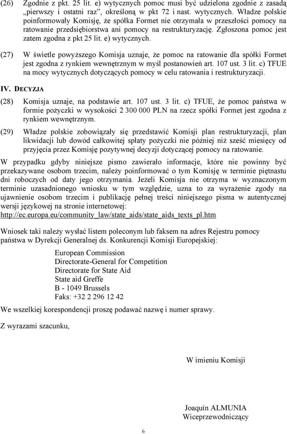 (27) W świetle powyższego Komisja uznaje, że pomoc na ratowanie dla spółki Formet jest zgodna z rynkiem wewnętrznym w myśl postanowień art. 107 ust. 3 lit.