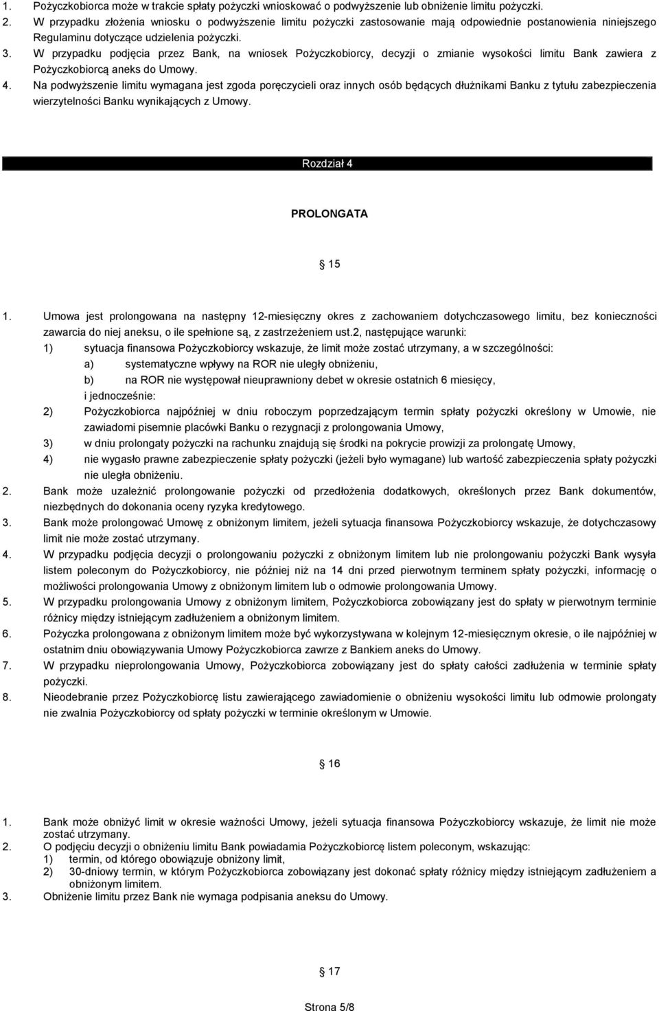 W przypadku podjęcia przez Bank, na wniosek Pożyczkobiorcy, decyzji o zmianie wysokości limitu Bank zawiera z Pożyczkobiorcą aneks do Umowy. 4.