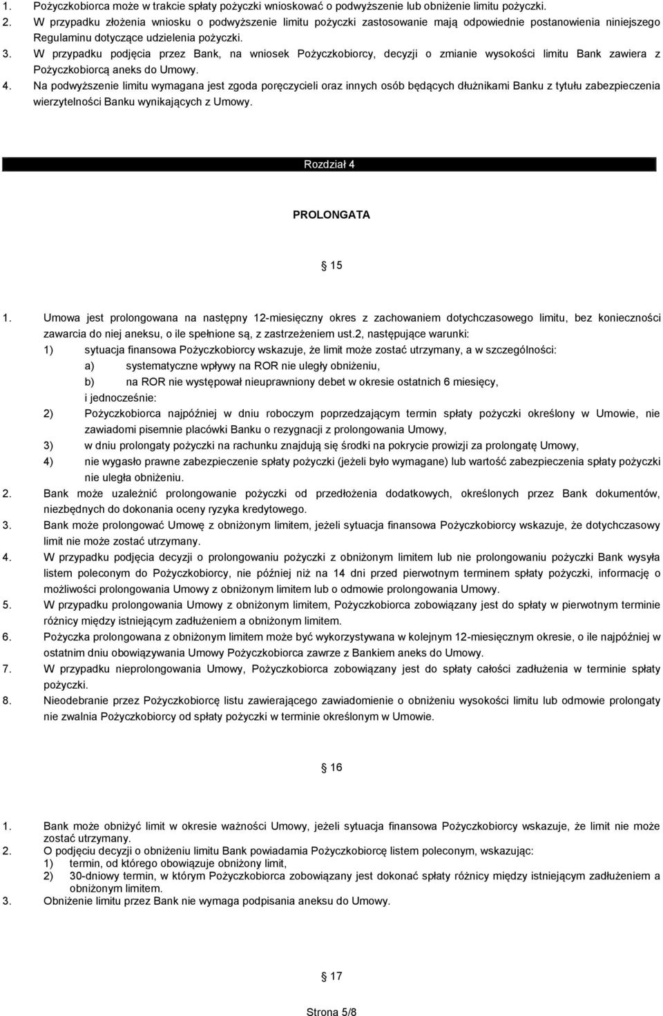 W przypadku podjęcia przez Bank, na wniosek Pożyczkobiorcy, decyzji o zmianie wysokości limitu Bank zawiera z Pożyczkobiorcą aneks do Umowy. 4.