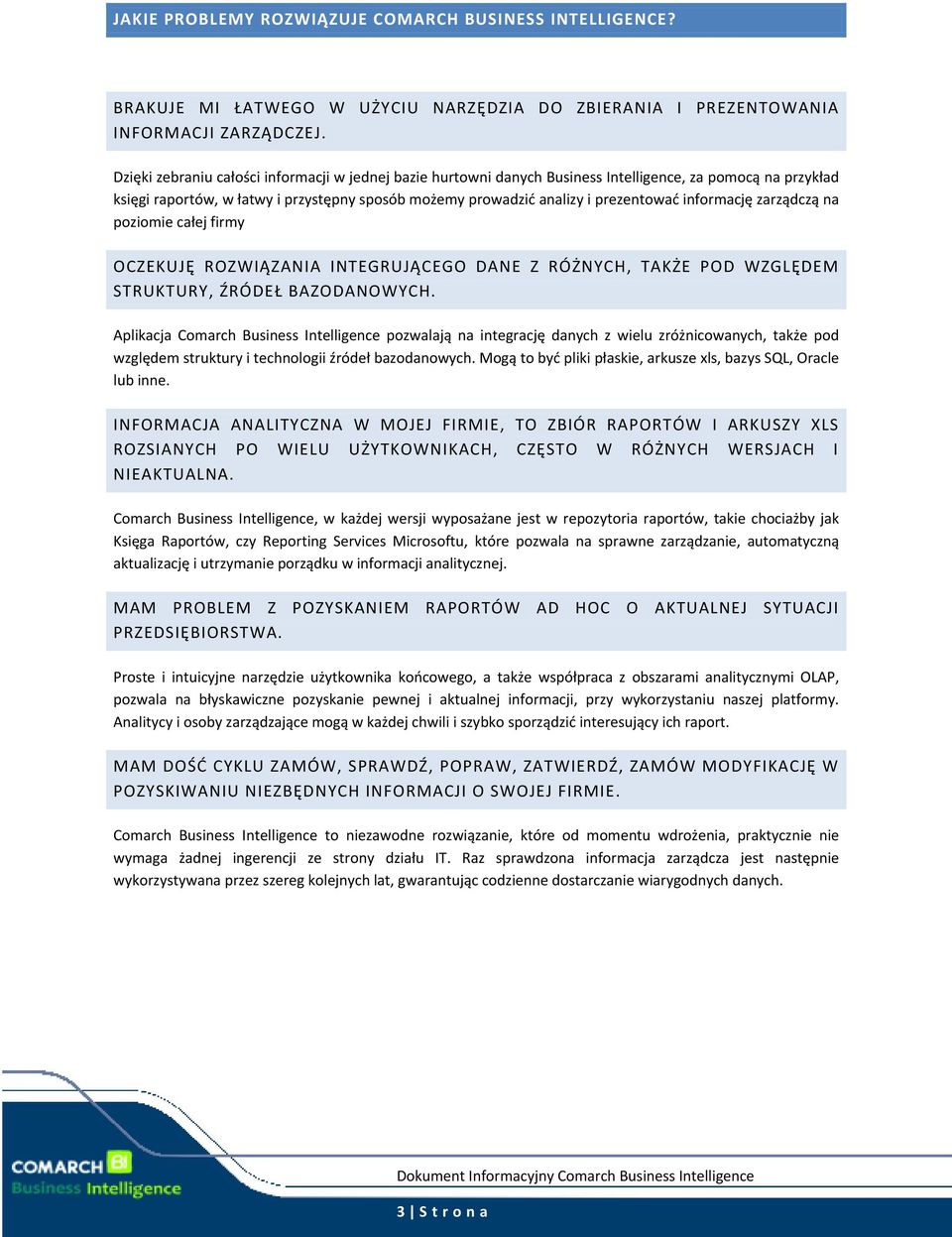 informację zarządczą na poziomie całej firmy OCZEKUJĘ ROZWIĄZANIA INTEGRUJĄCEGO DANE Z RÓŻNYCH, TAKŻE POD WZGLĘDEM STRUKTURY, ŹRÓDEŁ BAZODANOWYCH.