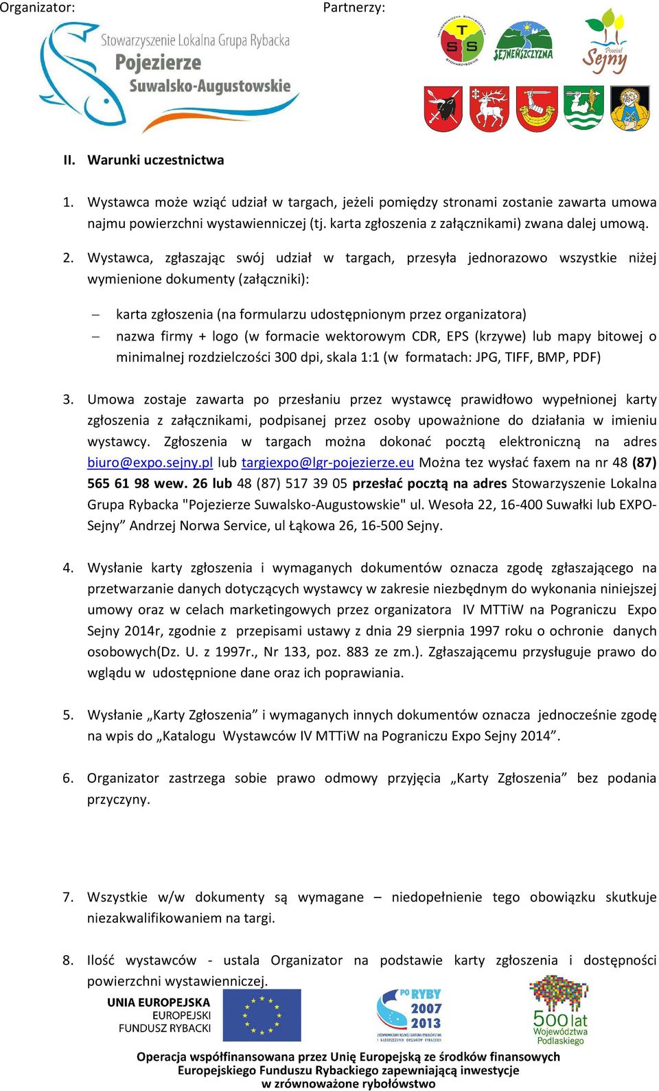 Wystawca, zgłaszając swój udział w targach, przesyła jednorazowo wszystkie niżej wymienione dokumenty (załączniki): karta zgłoszenia (na formularzu udostępnionym przez organizatora) nazwa firmy +