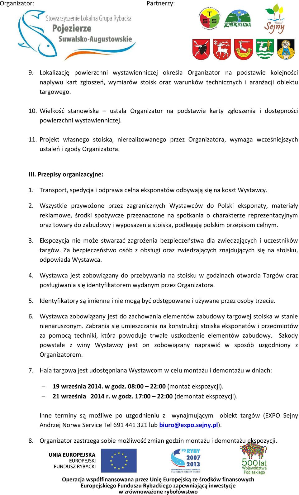 Projekt własnego stoiska, nierealizowanego przez Organizatora, wymaga wcześniejszych ustaleń i zgody Organizatora. III. Przepisy organizacyjne: 1.