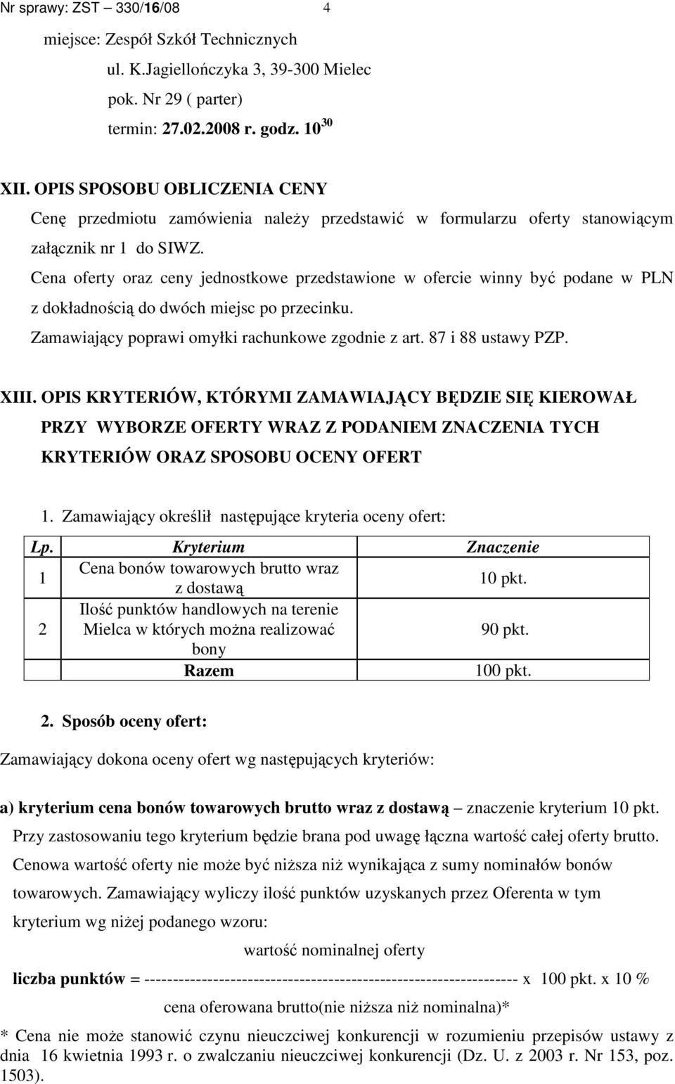 Cena oferty oraz ceny jednostkowe przedstawione w ofercie winny być podane w PLN z dokładnością do dwóch miejsc po przecinku. Zamawiający poprawi omyłki rachunkowe zgodnie z art. 87 i 88 ustawy PZP.