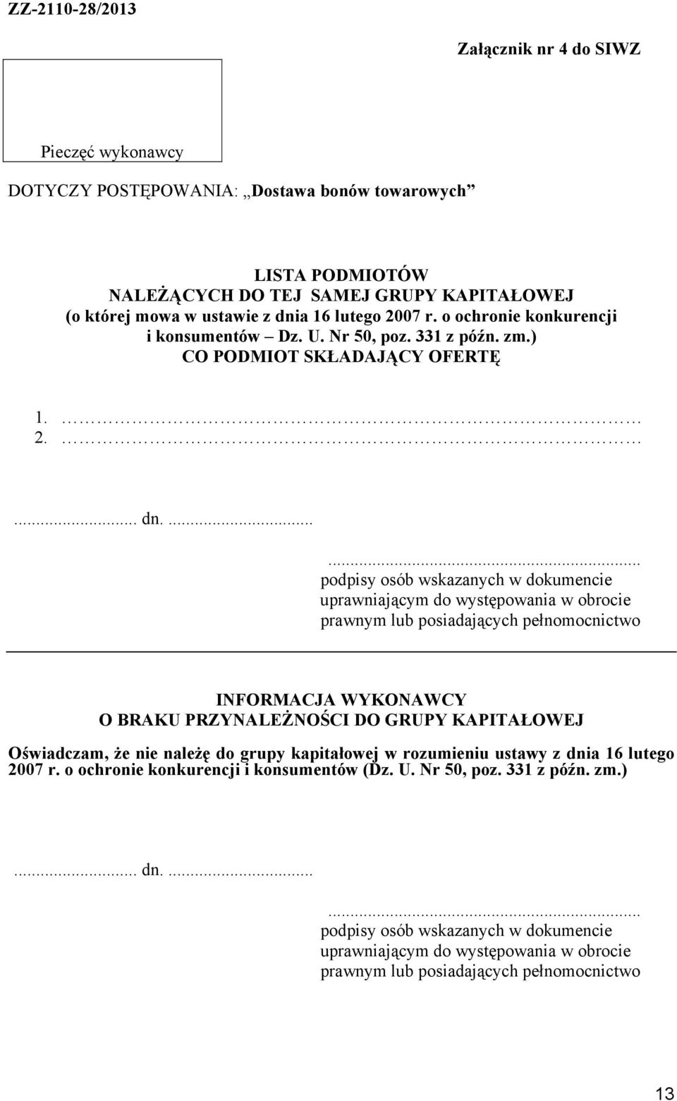 ...... podpisy osób wskazanych w dokumencie uprawniającym do występowania w obrocie prawnym lub posiadających pełnomocnictwo INFORMACJA WYKONAWCY O BRAKU PRZYNALEŻNOŚCI DO GRUPY KAPITAŁOWEJ