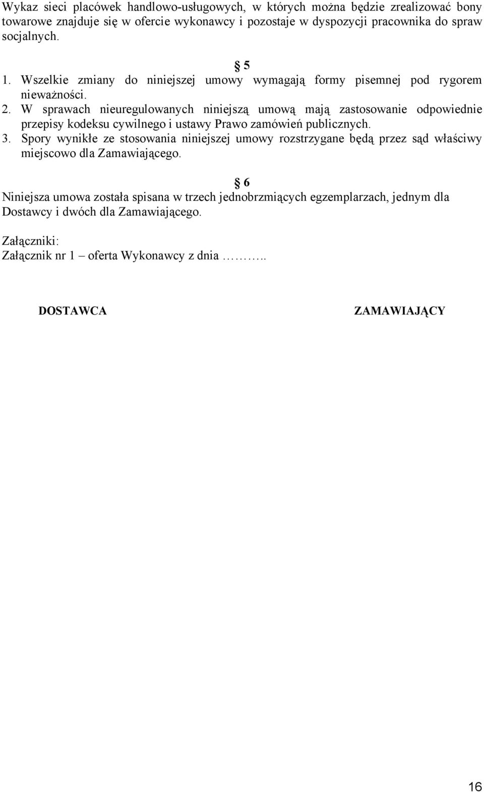 W sprawach nieuregulowanych niniejszą umową mają zastosowanie odpowiednie przepisy kodeksu cywilnego i ustawy Prawo zamówień publicznych. 3.