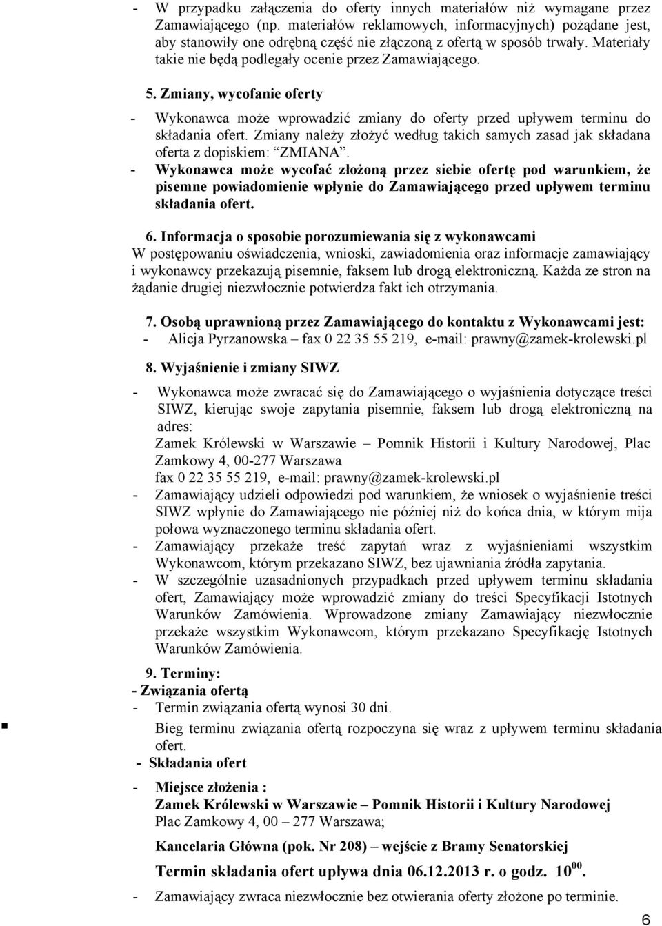 Zmiany, wycofanie oferty - Wykonawca może wprowadzić zmiany do oferty przed upływem terminu do składania ofert. Zmiany należy złożyć według takich samych zasad jak składana oferta z dopiskiem: ZMIANA.