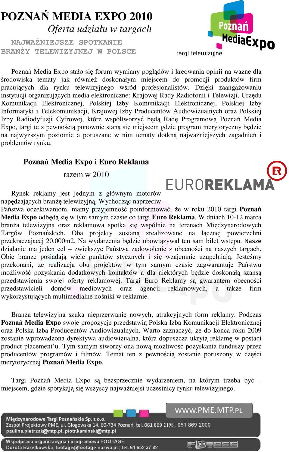 Dzięki zaangaŝowaniu instytucji organizujących media elektroniczne: Krajowej Rady Radiofonii i Telewizji, Urzędu Komunikacji Elektronicznej, Polskiej Izby Komunikacji Elektronicznej, Polskiej Izby