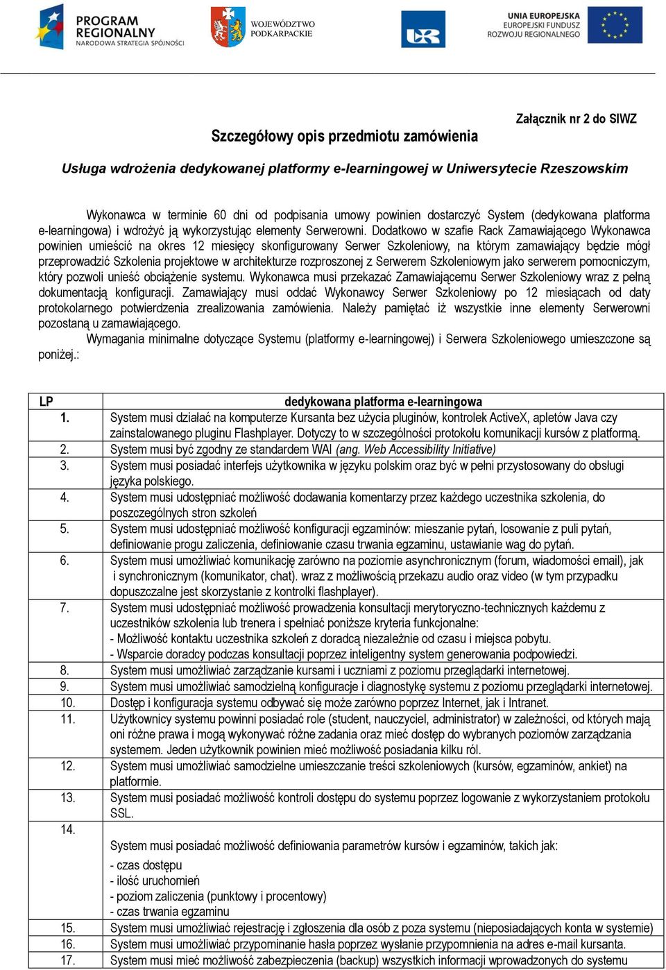 Dodatkowo w szafie Rack Zamawiającego Wykonawca powinien umieścić na okres 12 miesięcy skonfigurowany Serwer Szkoleniowy, na którym zamawiający będzie mógł przeprowadzić Szkolenia projektowe w