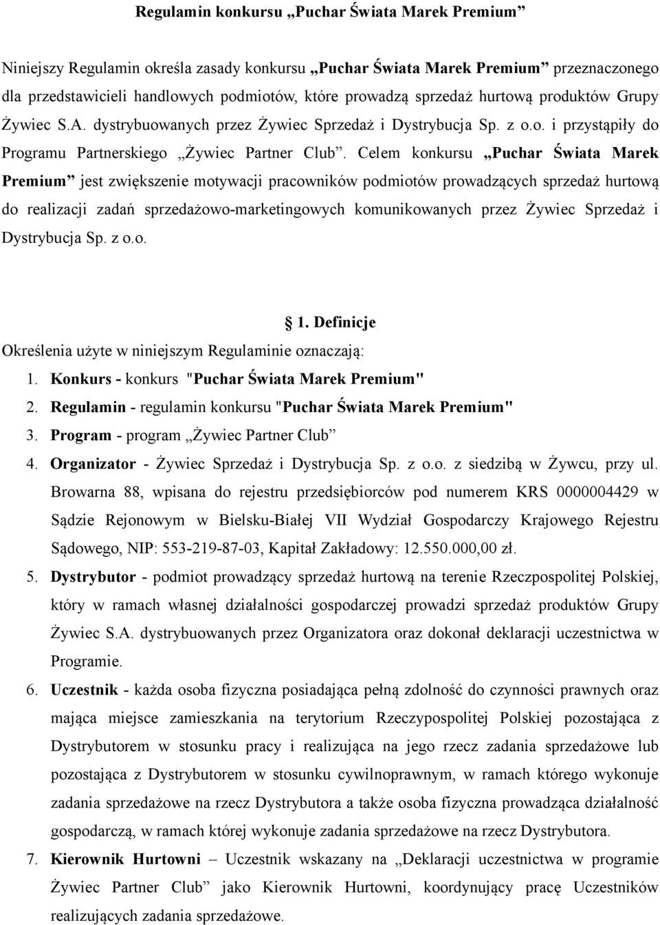 Celem konkursu Puchar Świata Marek Premium jest zwiększenie motywacji pracowników podmiotów prowadzących sprzedaż hurtową do realizacji zadań sprzedażowo-marketingowych komunikowanych przez Żywiec