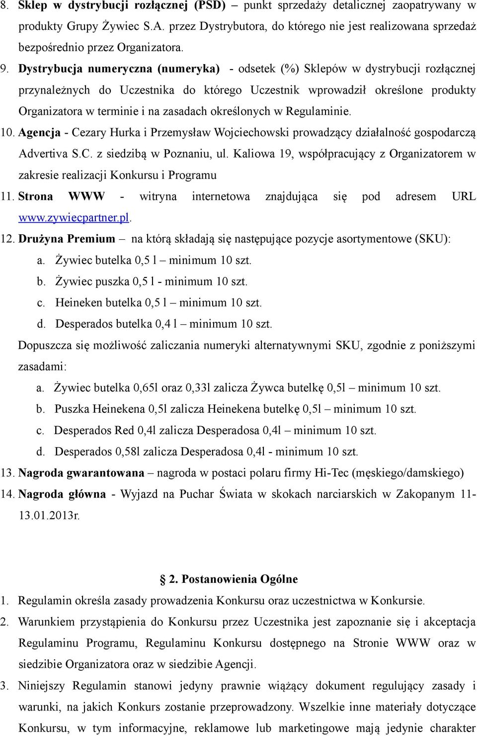 Dystrybucja numeryczna (numeryka) - odsetek (%) Sklepów w dystrybucji rozłącznej przynależnych do Uczestnika do którego Uczestnik wprowadził określone produkty Organizatora w terminie i na zasadach