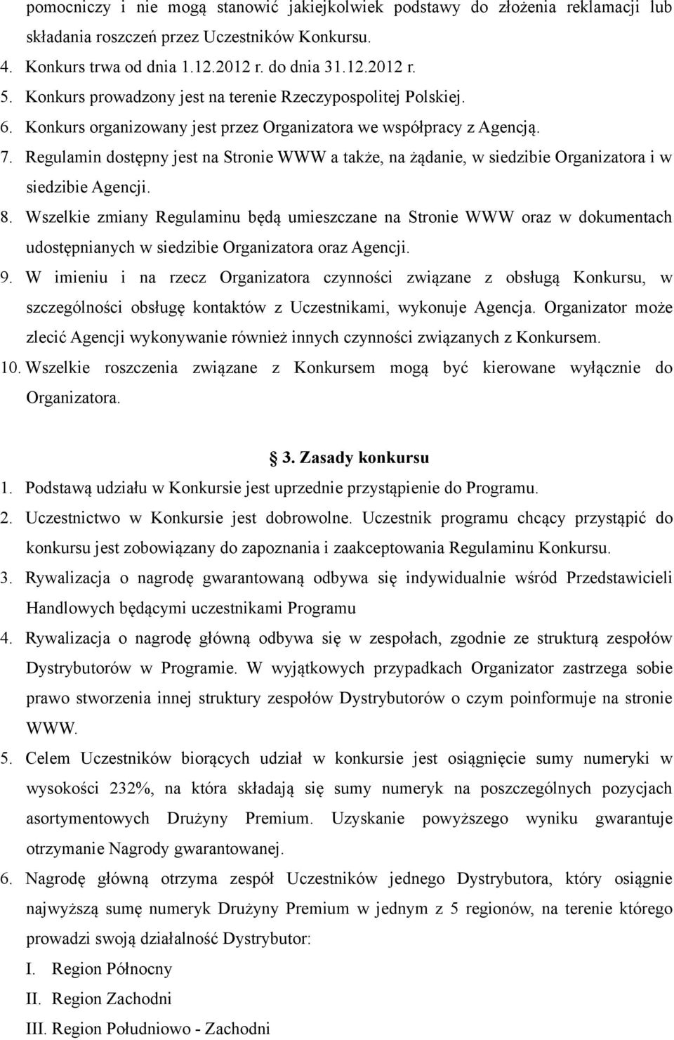 Regulamin dostępny jest na Stronie WWW a także, na żądanie, w siedzibie Organizatora i w siedzibie Agencji. 8.